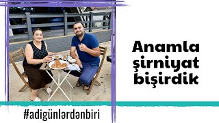 Adi günlərdən biri: Anamla şirniyat hazırladıq