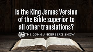 Ankerberg Classic: Is the King James Version of the Bible superior to all other translations?