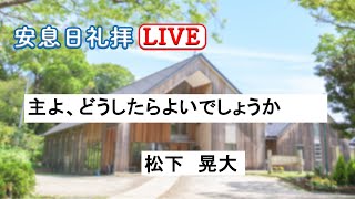 「主よ、どうしたらよいでしょうか」　　松下　晃大