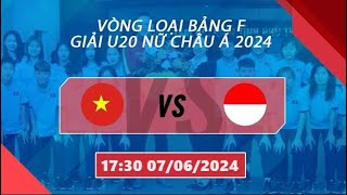 🔴Trực tiếp | U20 Việt Nam - U20 Indonesia l Vòng Loại 1 U20 Nữ Châu Á 2024 | Vạn Sự Khởi Đầu Nan