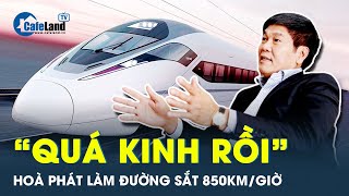 Hoà Phát làm đường sắt 850km/giờ: Chuyên gia nói ‘quá kinh rồi’, thế giới cao nhất chỉ 450km/giờ