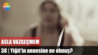 Yiğit'in annesine ne olmuş? | Asla Vazgeçmem 38.Bölüm