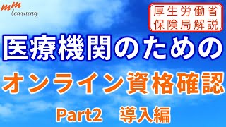 【医療機関向け】　厚生労働省保険局解説！オンライン資格確認～Part2　導入編～