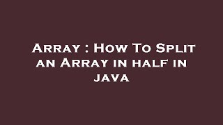 Array : How To Split an Array in half in java