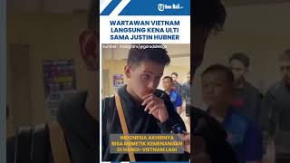 Wartawan Vietnam Langsung Kena Ulti Sama Justin Hubner