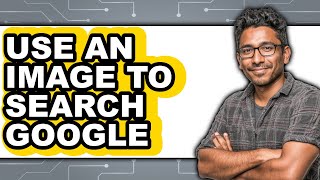 How To Use An Image To Search Google Full Guide