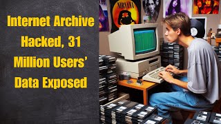 Internet Archive Hacked, 31 Million Users’ Data Exposed