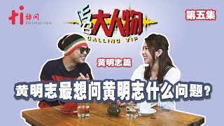 传召大人物 | 黄明志（第5集）：黄明志最想问黄明志什么问题？