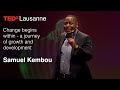 Change begins within - a journey of growth and development | Samuel Kembou | TEDxLausanne