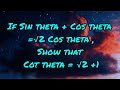 If Sin theta +Cos theta =√2 Cos theta, show that Cot theta =√2 +1 | Trigonometric Identities Proof