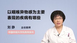 以咽喉异物感为主要表现的疾病有哪些 刘静 中国中医科学院西苑医院