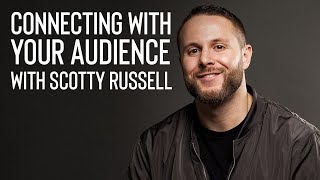 Connecting With Your Audience With Scotty Russell