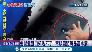 當時我害怕極了...遇警盤查自知逃不了 毒販竟將毒品丟水溝! 還\