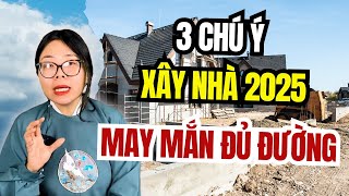 Xem Ngay 3 CHÚ Ý XÂY NHÀ 2025 thuận lợi may mắn đủ đường | Cô Chi Phong Thủy