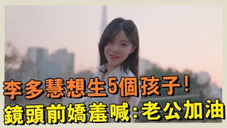 李多慧想生5個孩子！鏡頭前嬌羞喊：老公加油 #女孩好野 #李多慧 【精華】