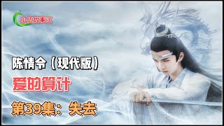 陈情令（现代版）爱的算计，第39集：失去。