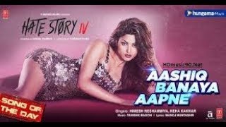 Aashiq Banaya Aapne | Hate Story 4 | Full HD Songs | Latest Indian HD Songs | Bollywood Songs