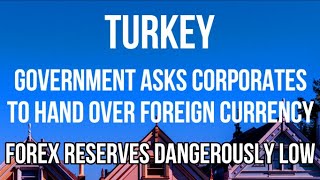 TURKEY Asks Corporates to Hand Over FOREIGN CURRENCY. Desperate Measure & Forex now DANGEROUSLY LOW