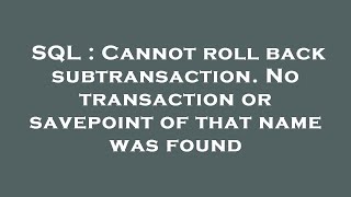 SQL : Cannot roll back subtransaction. No transaction or savepoint of that name was found