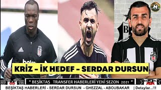 BEŞİKTAŞ TRANSFER HABERLERİ 2021 🔥Serdar Dursun, Ghezzal, Aboubakar, Rosier #Beşiktaş