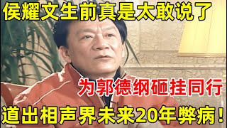 相声名家侯耀文生前专访曝光!真是太敢说了,为郭德纲砸挂同行,道出相声界未来20年的弊病【明星面对面】#侯耀文