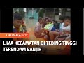 Tebing Tinggi Kebanjiran Akibat Air Sungai Meluap dan Tanggul Jebol | Liputan 6