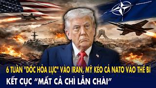 6 tuần dốc hỏa lực vào Iran, Mỹ kéo cả NATO vào thế bí, kết cục “mất cả chì lẫn chài”