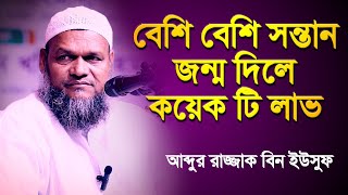 বেশি বেশি সন্তান জন্ম দিলে কয়েকটি লাভ│Abdur Razzak Bin Yousuf New waz 2023