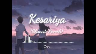 Kesariya [Slowed+Reverb] Arjit Singh | Lofi | Brahmastra | TORN