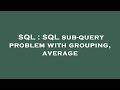 SQL : SQL sub-query problem with grouping, average