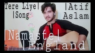 | Tere Liye | Song | Namaste England | Atif Aslam | Cover | Shivam Bhatnagar |