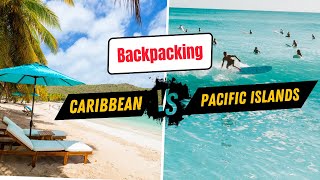 Backpacking the Caribbean vs. Pacific Islands: Tropical Escapes