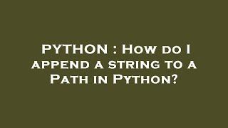 PYTHON : How do I append a string to a Path in Python?