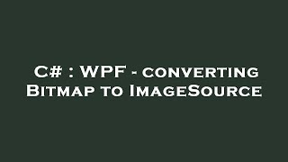 C# : WPF - converting Bitmap to ImageSource