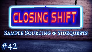 Sample Sourcing & Sidequests - Closing Shift #42