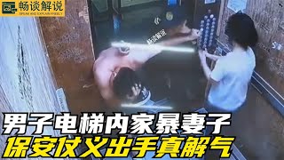 男子电梯内家暴妻子，保安发现后仗义出手，结局真解气