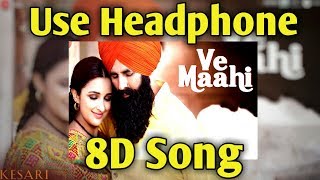 Ve Maahi | Kesari |  8D song | Arijit Singh & Asees Kaur | Akshay & Parineeti | Music Live-India