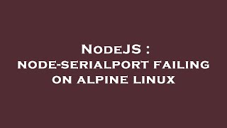 NodeJS : node-serialport failing on alpine linux