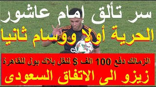 سر تألق إمام عاشور الحرية ورأس الحربة وذكاء وسام, الزمالك ننوس برا وجوا وزيزو الى الاتفاق #علاء_صادق