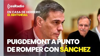 Editorial Luis Herrero: Puigdemont a punto de romper con Sánchez y dejar al Gobierno en minoría