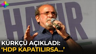 Kürkçü açıkladı: ‘HDP kapatılırsa…’