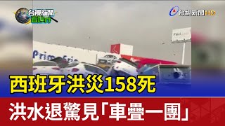 西班牙洪災158死 洪水退驚見「車疊一團」