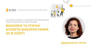 Ірина Дядюшкіна. Виклики та етичні аспекти використання ШІ в освіті