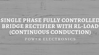 Single phase fully controlled bridge rectifier with RL-load Part-1