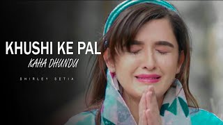 Khushi Ke Pal Kahan Dhundu  Shirley Setia  Latest Sad Song Hindi 2020  New Sad Song  Sad Songs