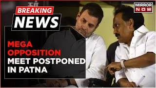 Breaking News: Mega Opposition Meet Called In Patna Postponed, Decision After Requests By Cong \u0026 DMK