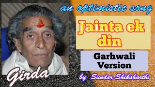 जैंता इक दिन तो - गढ़वाली में | garhwali version of jainta ek din | an optimistic song of #girda