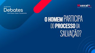 O homem participa do processo de salvação? - Pr. Edimar Ribeiro x Pr. Edvaldo Costa - 21.11.23