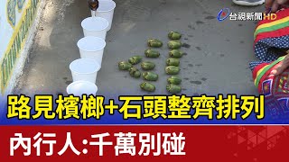 路見檳榔+石頭整齊排列內行人:千萬別碰