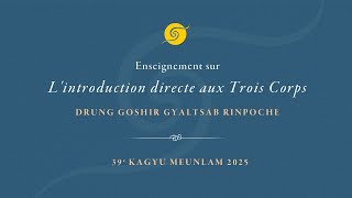 Drung Goshir Gyaltsab Rinpoche • Enseignement sur “L’ introduction directe aux Trois Corps” •  1